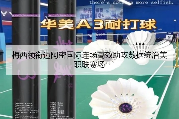 梅西领衔迈阿密国际连场高效助攻数据统治美职联赛场