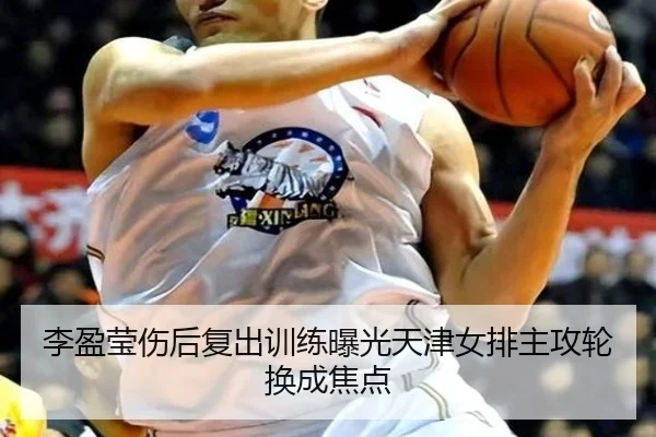 李盈莹伤后复出训练曝光天津女排主攻轮换成焦点