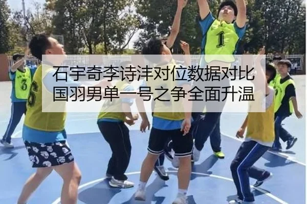 石宇奇李诗沣对位数据对比 国羽男单一号之争全面升温